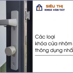 Các loại khóa cửa nhôm kính thông dụng nhất và tư vấn lắp khóa cửa nhôm phù hợp